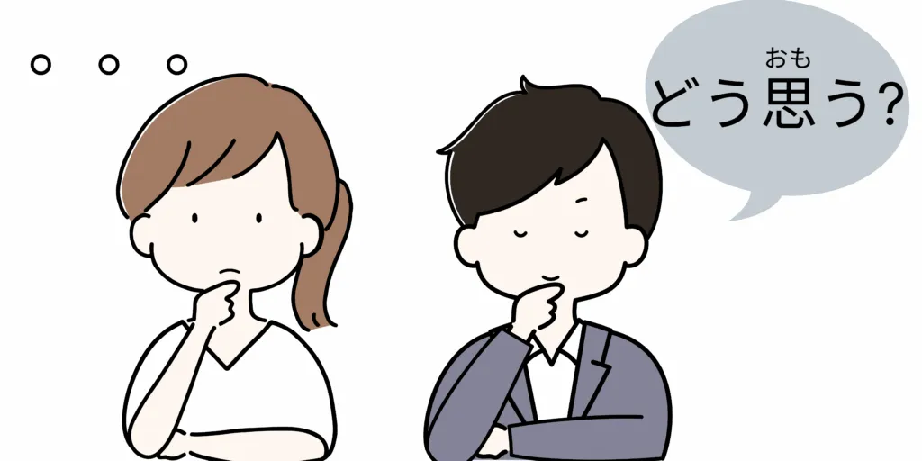 Demander l'opinion de son interlocuteur avec 思おもいますか ?
Exprimer son opinion en japonais avec "と思います"